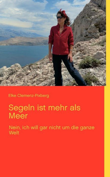 Segeln ist mehr als Meer: Nein, ich will gar nicht um die ganze Welt