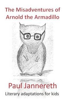 The Misadventures Of Arnold The Armadillo : Literary Adaptations For Kids