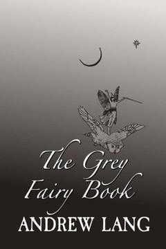 The Grey Fairy Book : Original And Unabridged