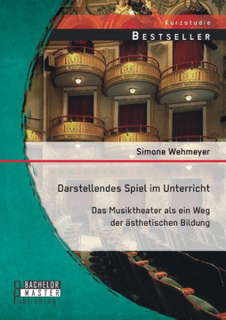 Darstellendes Spiel im Unterricht: Das Musiktheater als ein Weg der ?thetischen Bildung
