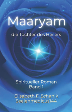 Maaryam, die Tochter des Heilers Band 1: Spiritueller Roman
