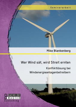 Wer Wind s?, wird Streit ernten. Konfliktl?ung bei Windenergieanlagenbetreibern Wer Wind s?, wird Streit ernten. Konfliktl?ung bei Windenergieanlagenbetreibern