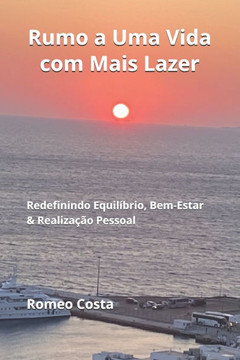 Rumo a Uma Vida com Mais Lazer: Redefinindo Equil?rio, Bem-Estar & Realiza?o Pessoal