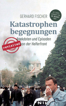 Katastrophenbegegnungen - revisited!: Anekdoten und Episoden von der Helferfront