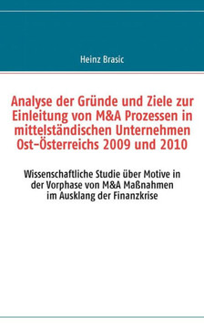Analyse der Gr?de und Ziele zur Einleitung von M&A Prozessen in mittelst?dischen Unternehmen Ost-?terreichs 2009 und 2010: Wissenschaftliche Studie