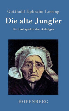 Die alte Jungfer: Ein Lustspiel in drei Aufz?en