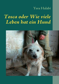 Tosca oder Wie viele Leben hat ein Hund: Eine Geschichte f? Tierfreunde