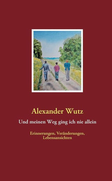 Und meinen Weg ging ich nie allein: Erinnerungen, Ver?derungen, Lebensansichten