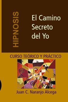 El Camino Secreto del Yo: Curso Te?ico y Pr?tico de Hipnosis