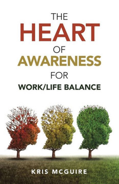 The Heart Of Awareness For Work/Life Balance The Heart Of Awareness For Work/Life Balance