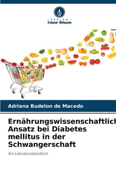 Ern?rungswissenschaftlicher Ansatz bei Diabetes mellitus in der Schwangerschaft Ern?rungswissenschaftlicher Ansatz bei Diabetes mellitus in der Schwangerschaft