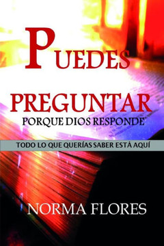 Puedes Preguntar Porque Dios Responde: Todo Lo Que Querías Saber Está Aquí