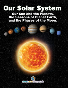 Our Solar System: Our Sun And The Planets, The Seasons Of Planet Earth, And The Phases Of The Moon. Our Solar System: Our Sun And The Planets, The Seasons Of Planet Earth, And The Phases Of The Moon.