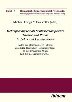 Mehrsprachigkeit als Schl?selkompetenz: Theorie und Praxis in Lehr- und Lernkontexten. Akten zur gleichnamigen Sektion des XXX. Deutschen Romanistent