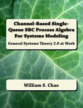 Channel-Based Single-Queue Sbc Process Algebra For Systems Modeling: General Systems Theory 2.0 At Work