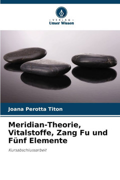 Meridian-Theorie, Vitalstoffe, Zang Fu und F?f Elemente