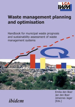 Waste management planning and optimisation. Handbook for municipal waste prognosis and sustainability assessment of waste management systems Waste management planning and optimisation. Handbook for municipal waste prognosis and sustainability assessment of waste management systems