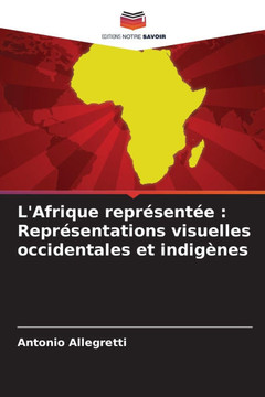 L'Afrique représentée: Représentations visuelles occidentales et indigènes