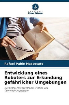 Entwicklung eines Roboters zur Erkundung gefährlicher Umgebungen Entwicklung eines Roboters zur Erkundung gefährlicher Umgebungen