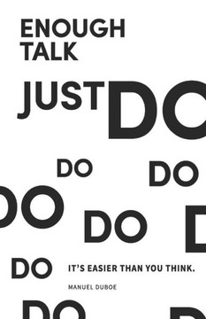 Enough Talk Just Do: How to turn your ideas into realities