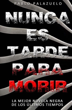 Nunca Es Tarde Para Morir: (el Crimen Perfecto Es Aquel Que No Es Un Crimen)