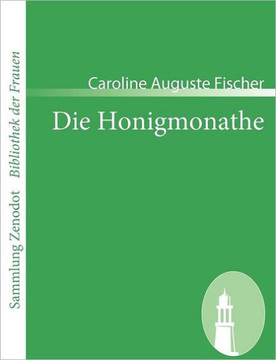Die Honigmonathe: Von dem Verfasser von Gustavs Verirrungen Die Honigmonathe: Von dem Verfasser von Gustavs Verirrungen