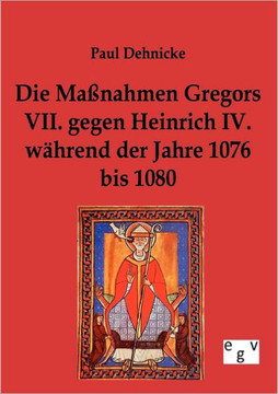 Die Maßnahmen Gregors VII. gegen Heinrich IV. während der Jahre 1076 bis 1080