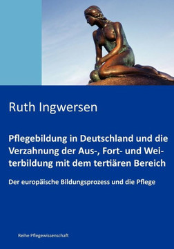 Pflegebildung in Deutschland und die Verzahnung der Aus-, Fort- und Weiterbildung mit dem tertiären Bereich