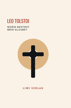 Leo Tolstoi: Worin besteht mein Glaube? Vollständige Neuausgabe