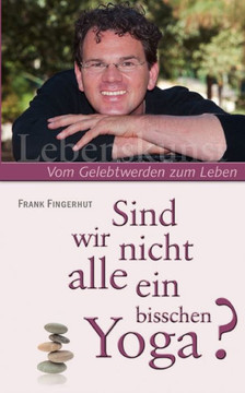 Sind wir nicht alle ein bisschen Yoga?: Vom Gelebtwerden zum Leben
