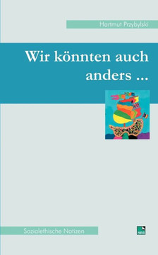 Wir könnten auch anders...: Sozialethische Notizen