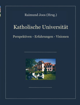 Katholische Universität: Perspektiven, Erfahrungen, Visionen