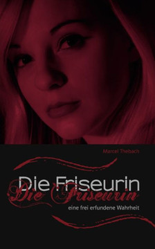 Die Friseurin: Eine frei erfundene Wahrheit