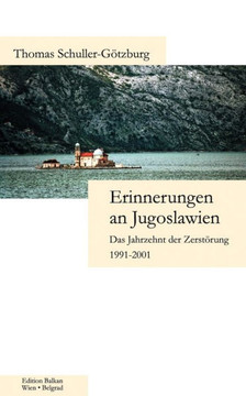Erinnerungen an Jugoslawien: Das Jahrzehnt der Zerstörung 1991-2001 Erinnerungen an Jugoslawien: Das Jahrzehnt der Zerstörung 1991-2001