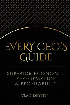 Superior Economic Performance And Profitability : Every Ceo'S Guide