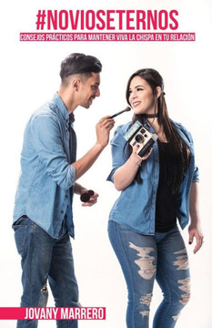 Novios Eternos : Consejos Practicos Para Mantener Viva La Chispa En Tu Relacion.