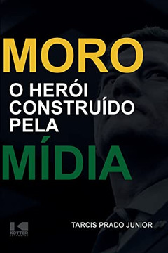 Moro - O herói construído pela mídia
