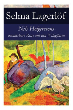 Nils Holgerssons wunderbare Reise mit den Wildgänsen: Erster & Zweiter Teil in einem Band. Auch bekannt als: Die wunderbare Reise des kleinen Nils Hol