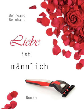 Liebe ist männlich: Roman