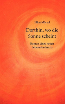 Dorthin, wo die Sonne scheint: Roman eines neuen Lebensabschnitts