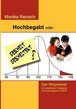 Hochbegabt oder gescheit gescheitert?: Der Wegweiser im positiven Umgang mit hochbegabten Kindern