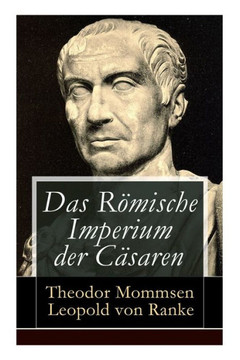 Das Römische Imperium der Cäsaren: Illustrierte Ausgabe: Länder und Leute von Cäsar bis Diocletian  Die Weltepoche des römischen Imperiums bis zum Ze
