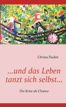 ...und das Leben tanzt sich selbst...: Die Krise als Chance