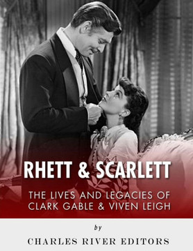 Rhett & Scarlett : The Lives And Legacies Of Clark Gable And Vivien Leigh