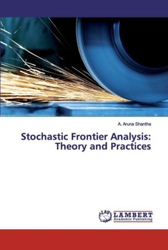 Stochastic Frontier Analysis: Theory and Practices