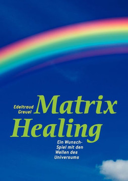 Die Welt von Matrix Healing: Die Begegnung zwischen Himmel und Erde - der Schritt ins neue Bewusstsein