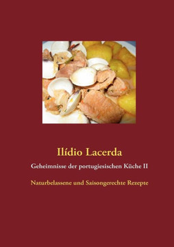 Geheimnisse der portugiesischen Küche II: Naturbelassene und Saisongerechte Rezepte