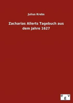 Zacharias Allerts Tagebuch Aus Dem Jahre 1627 Zacharias Allerts Tagebuch Aus Dem Jahre 1627