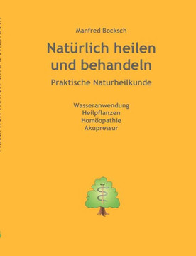 Natürlich heilen und behandeln: praktische Naturheilkunde Natürlich heilen und behandeln: praktische Naturheilkunde