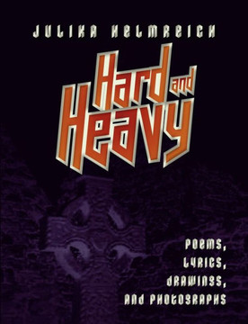 Hard and Heavy: Poems, lyrics, drawings, and photographs